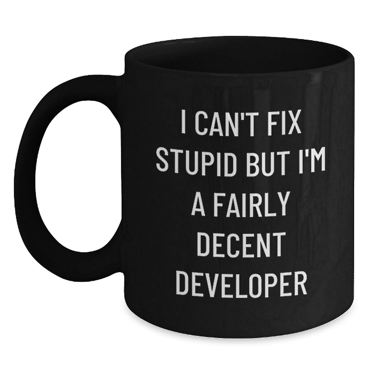 Funny Developer Gifts, Black Coffee Mug, I Can't Fix Stupid But I'm A Fairly Decent Developer, Ideal Gift for Developer Friends or Family - Gifts from Men to Developer - Main