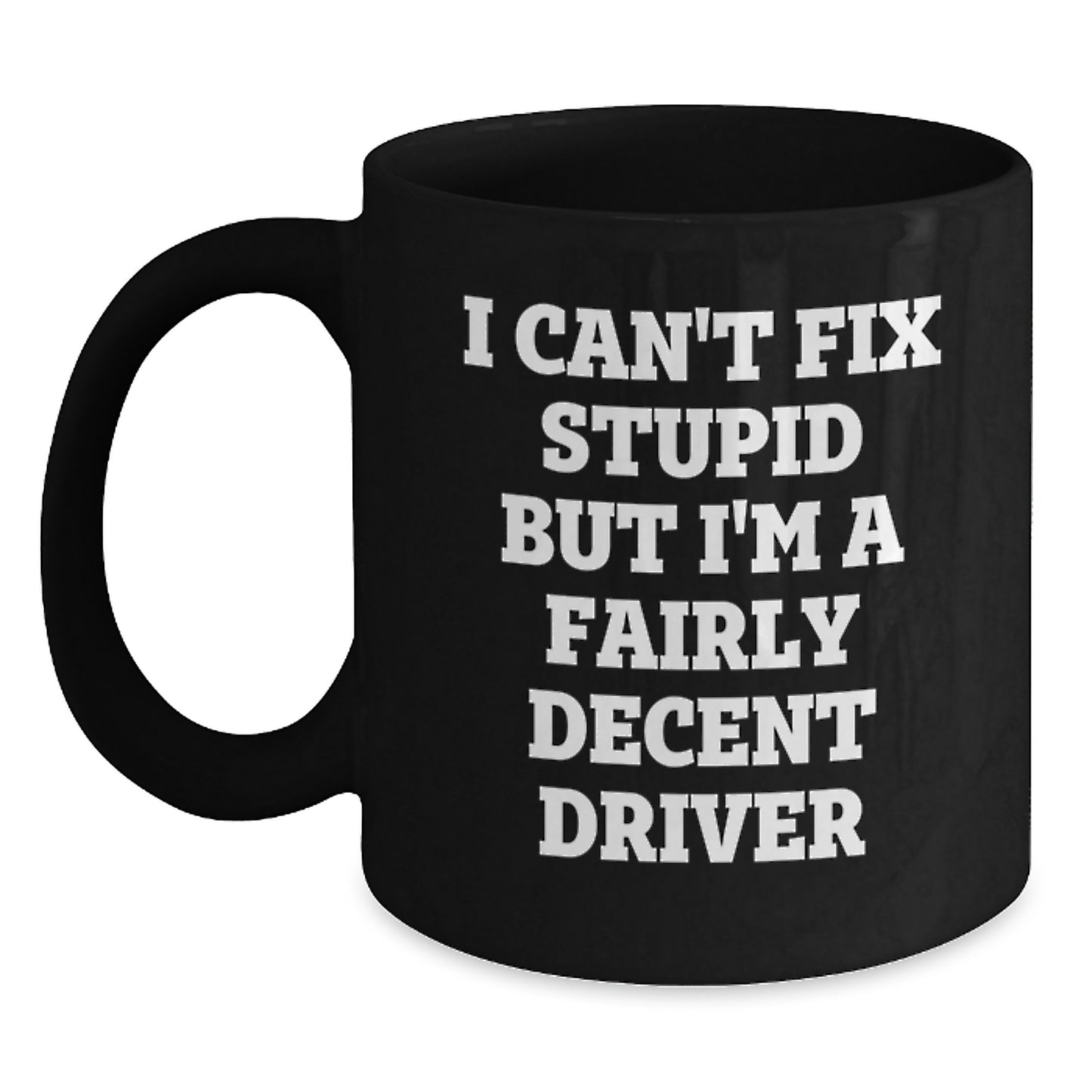 Funny Driver Gifts for Graduation - Black Coffee Mug, 'I Can't Fix Stupid But I'm A Fairly Decent Driver' - Gift for Men, Friend, Family from Husband - Main