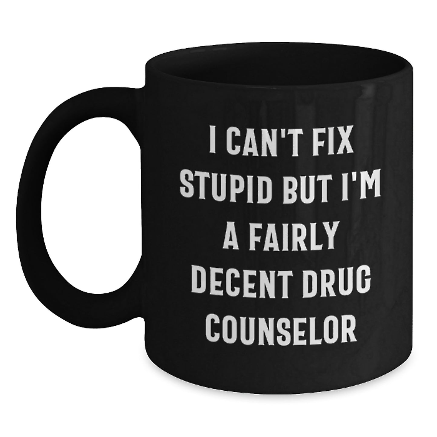 Funny Drug Counselor Gifts from Men, Women, Friends for Graduation Unique Gifts, Black Coffee Mug with 'I Can't Fix Stupid But I'm A Fairly Decent Drug Counselor' - Main