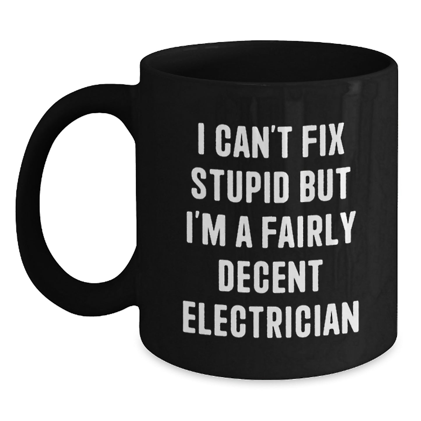 Funny Electrician Gifts for Graduation, Gift from Friends, Black Coffee Mug, 'I Can't Fix Stupid But I'm A Fairly Decent Electrician' - Main