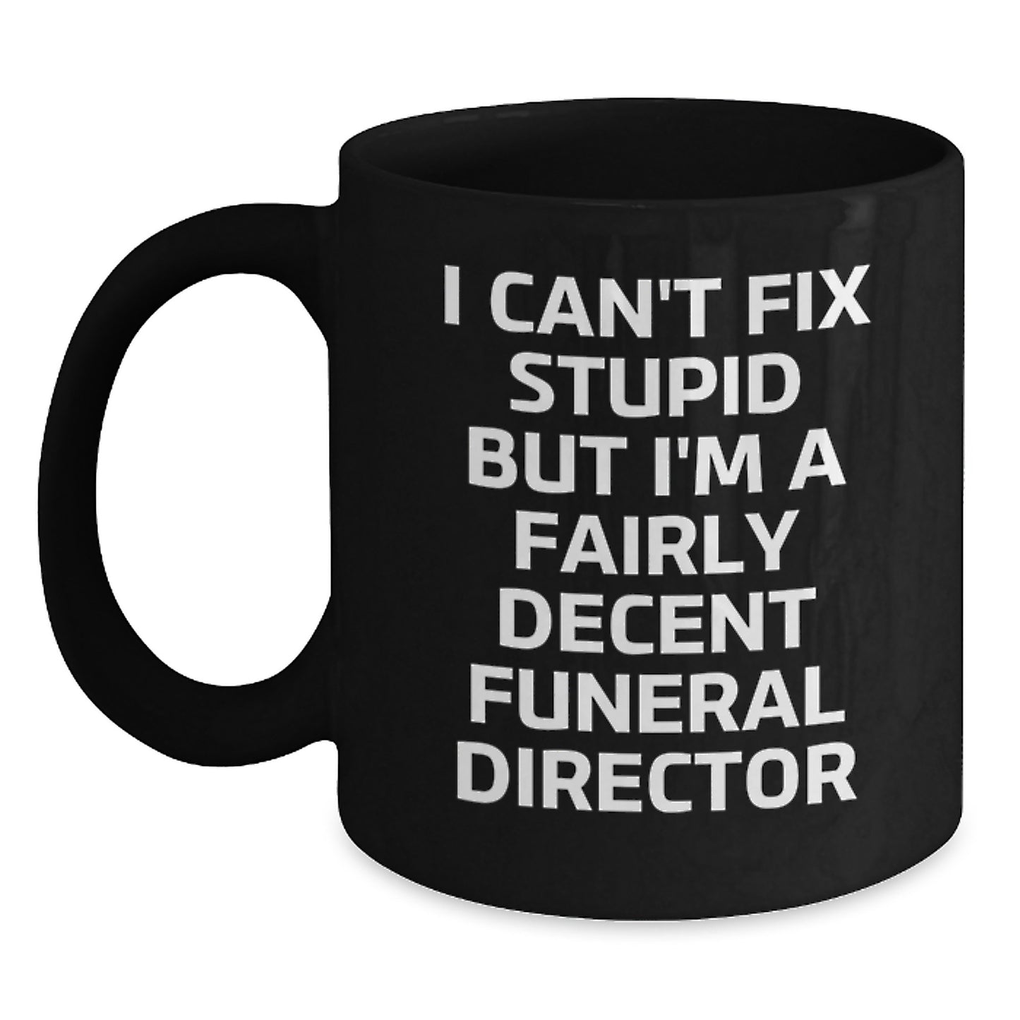 Funny Funeral Director Gifts from Friends and Family for Men and Women Graduation Unique Mugs 'I Can't Fix Stupid But I'm A Fairly Decent Funeral Director' - Main