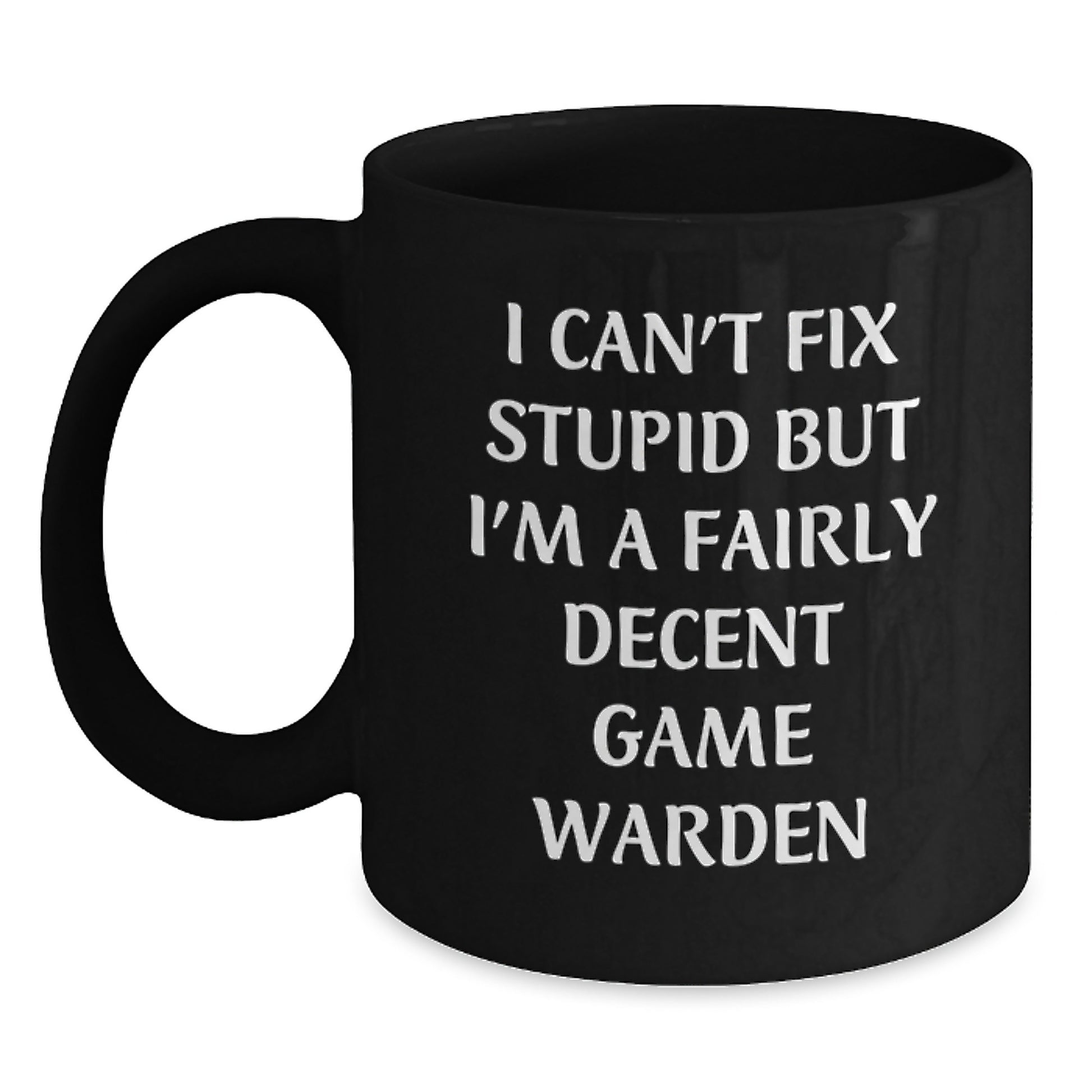 Witty Game Warden Gifts from Friends - Funny I Can't Fix Stupid But I'm A Fairly Decent Game Warden Black Coffee Mug for Graduation Unique Gifts - Main