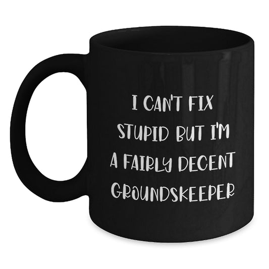 Funny groundskeeper Inspirational Gifts from Friends for groundskeeper Men Graduation Unique Black Coffee Mugs, I Can't Fix Stupid But I'm A Fairly Decent groundskeeper - Main