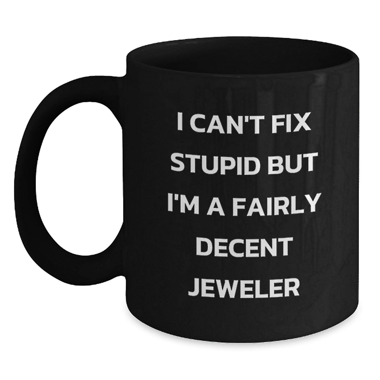 Funny Jeweler Gifts from Men to Friends for Graduation, Black Coffee Mug, 'I Can't Fix Stupid But I'm A Fairly Decent Jeweler' - Main