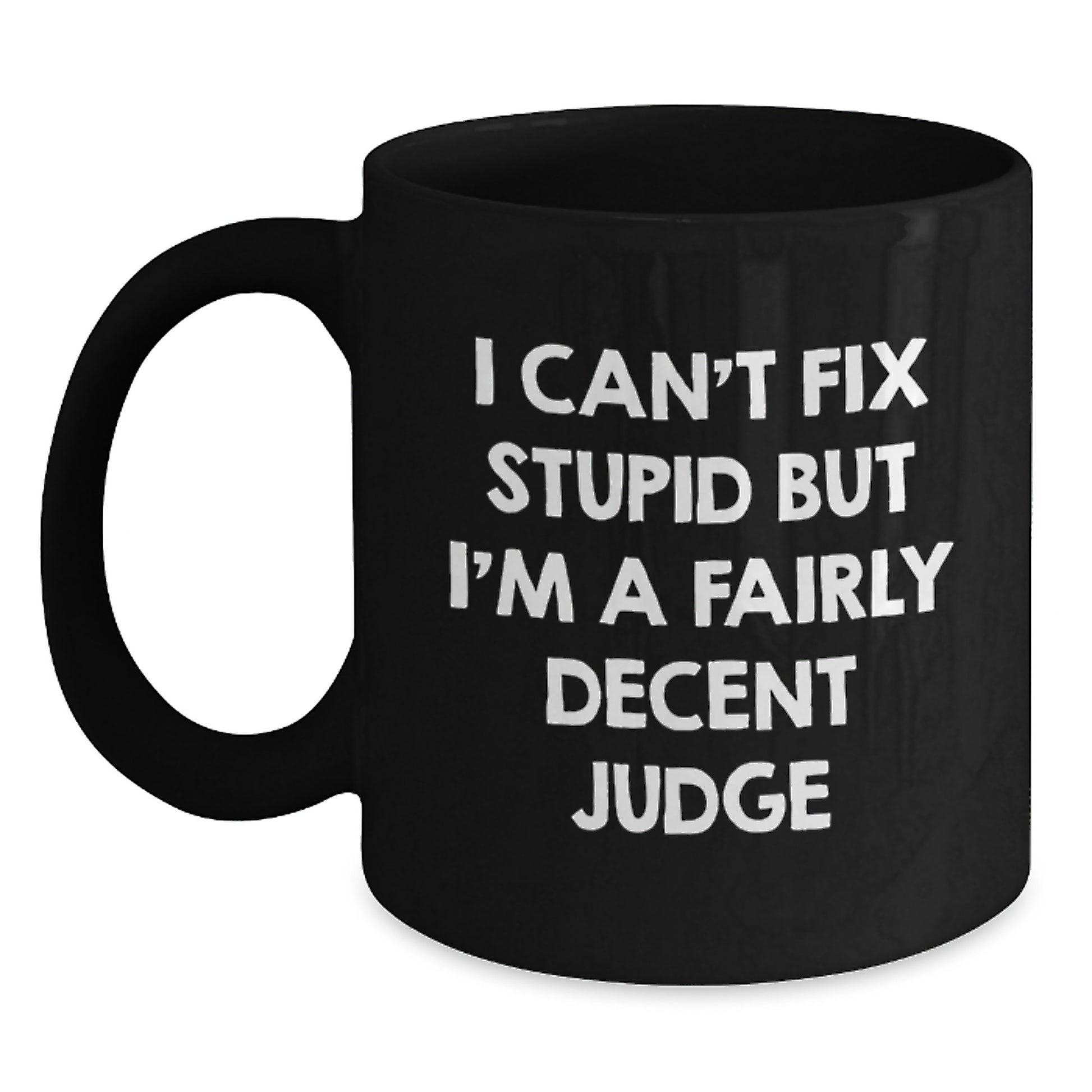 Funny Judge Gifts from Friends for Men - I Can't Fix Stupid But I'm A Fairly Decent Judge Black Coffee Mug, Graduation Unique Gifts - Main