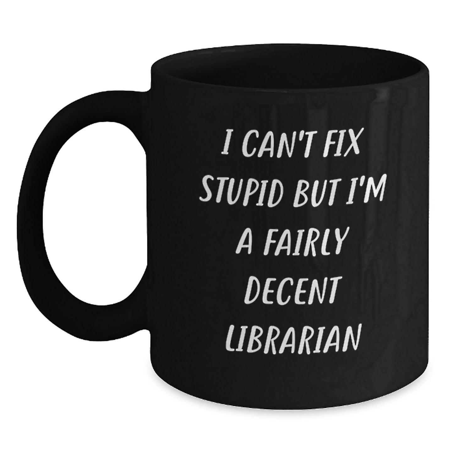 Funny Librarian Gifts from Friends to Men Graduation Unique Black Coffee Mugs with I Can't Fix Stupid But I'm A Fairly Decent Librarian Quote - Main