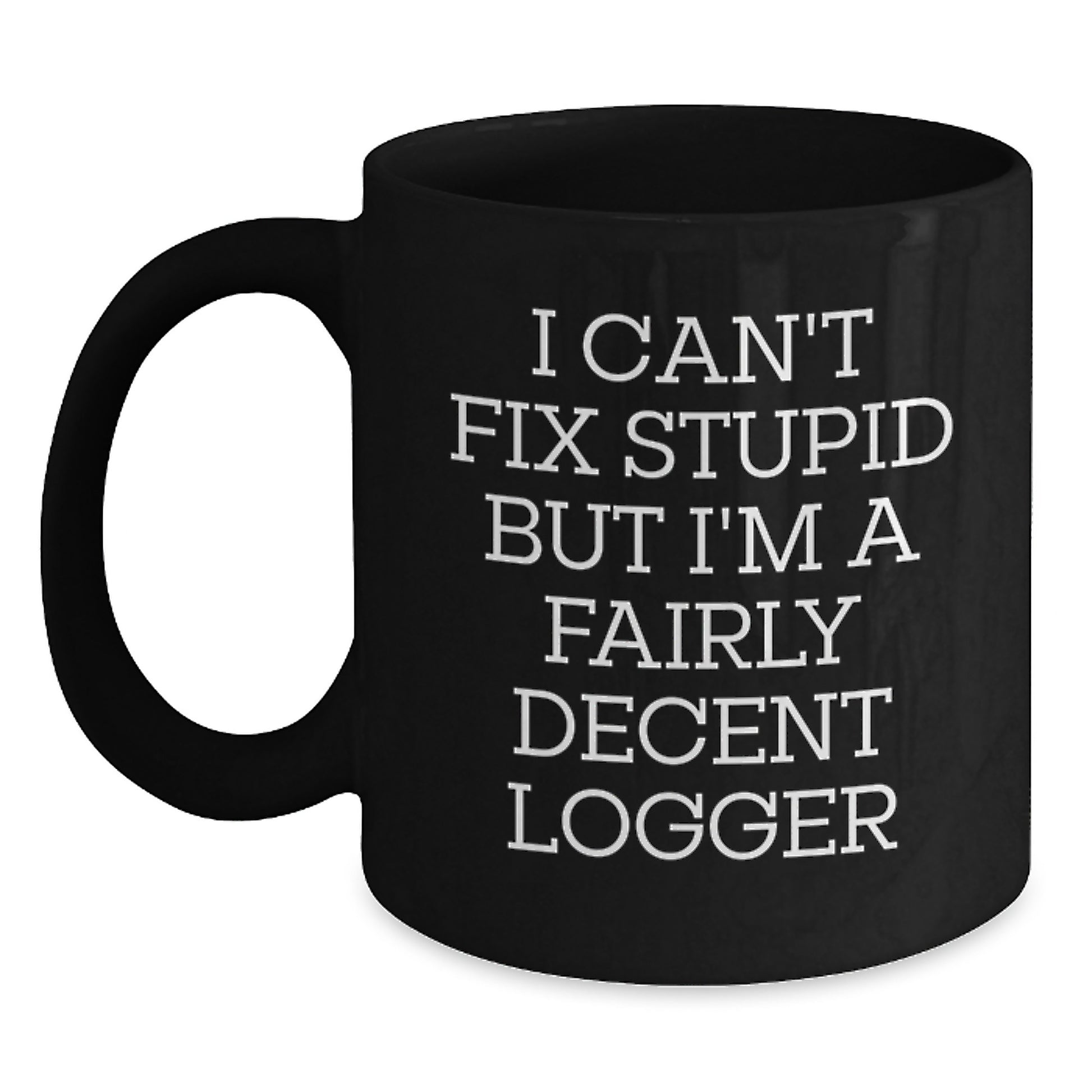 Funny Logger Gifts for Men, Unique Black Coffee Mugs with I Can't Fix Stupid But I'm A Fairly Decent Logger Quote, Perfect Graduation Unique Gifts - Main
