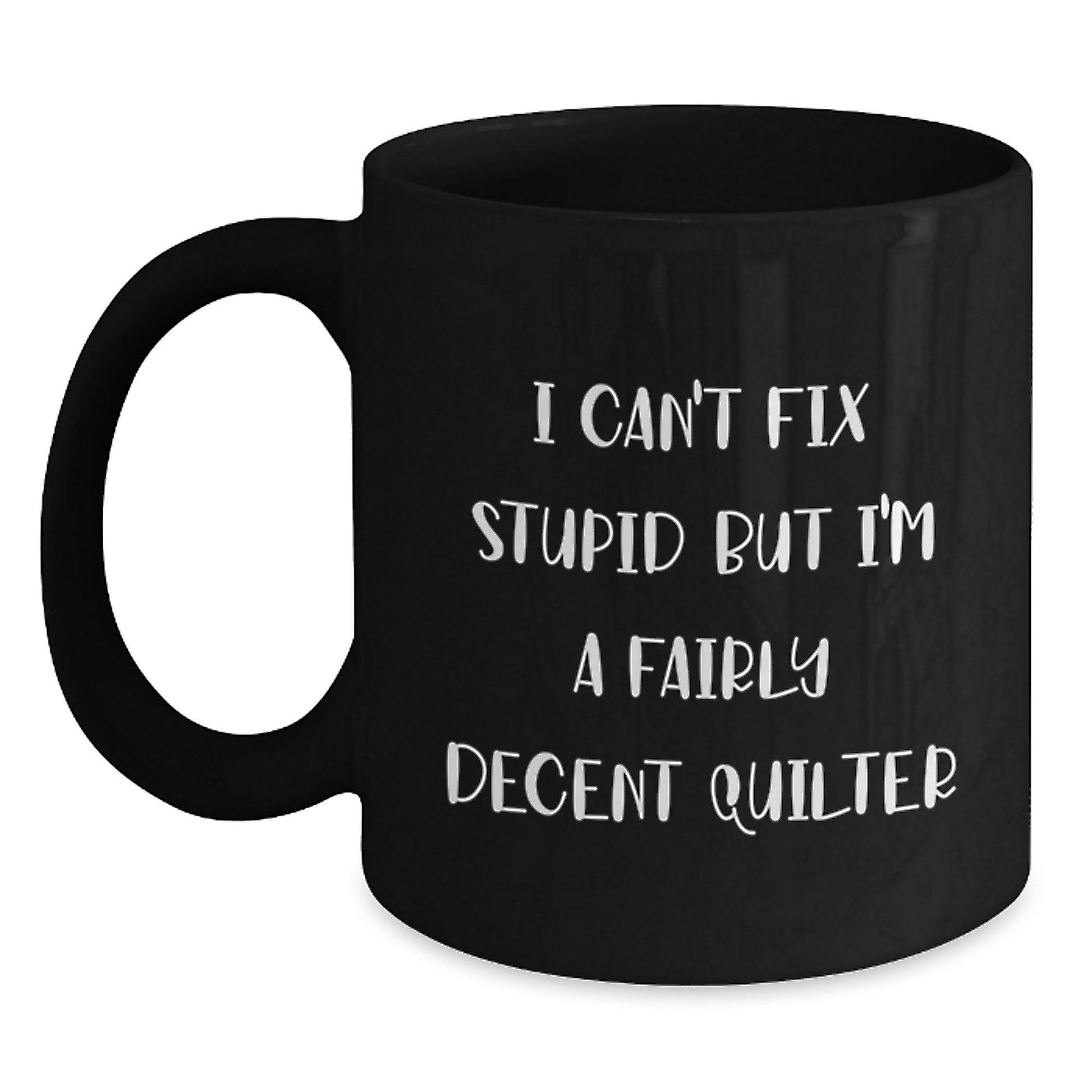 Quilter Gifts from Family Friends to Men Women Graduation Unique Quilter Coffee Mugs I Cant Fix Stupid Mug - Main