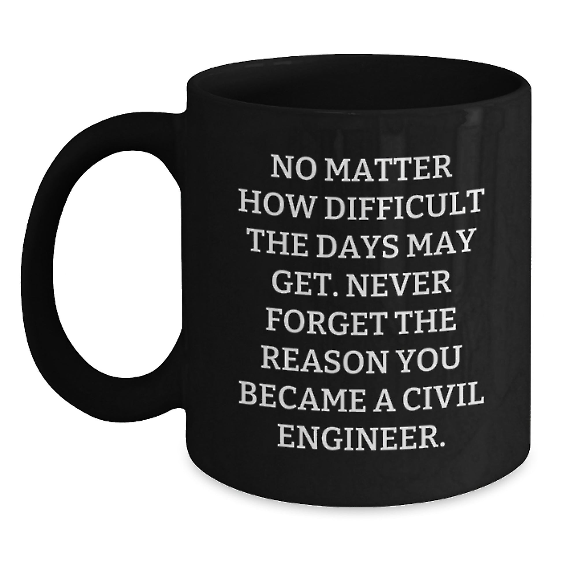 Civil Engineer Birthday Unique Gift Ideas Funny Coffee Mug No Matter How Difficult The Days May Get - Main