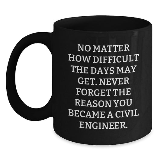 Civil Engineer Birthday Unique Gift Ideas Funny Coffee Mug No Matter How Difficult The Days May Get - Main