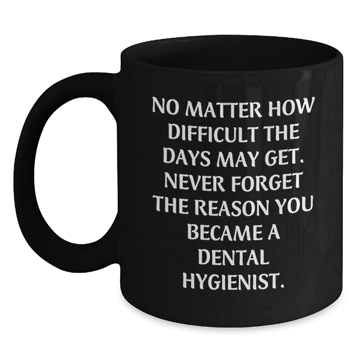Dental Hygienist Inspirational Graduation Unique Gifts from Men Women to Friends Coworkers Family Members - Never Forget the Reason You Became a Dental Hygienist Black Coffee Mug - Main