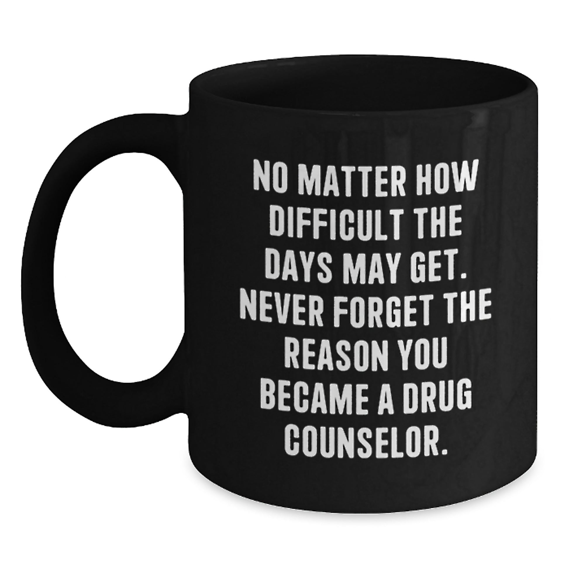 Gifts from Friends, Family, and Coworkers to Drug Counselors - Inspirational Black Coffee Mug for Graduation - 'Never Forget The Reason You Became A Drug Counselor' - Main