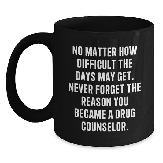 Gifts from Friends, Family, and Coworkers to Drug Counselors - Inspirational Black Coffee Mug for Graduation - 'Never Forget The Reason You Became A Drug Counselor' - Main