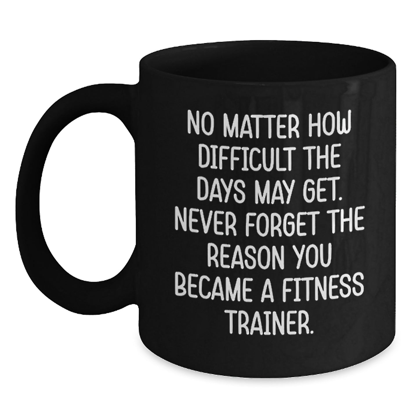 Fitness Trainer Inspirational Gifts from Friends for Graduation Unique Black Coffee Mugs with Quote - Never Forget The Reason You Became A Fitness Trainer - Main