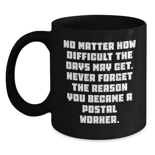 Unique Gifts for Postal Workers, Inspirational Black Coffee Mugs, No Matter How Difficult The Days May Get, Graduation Unique Gifts, Friends from Family - Main