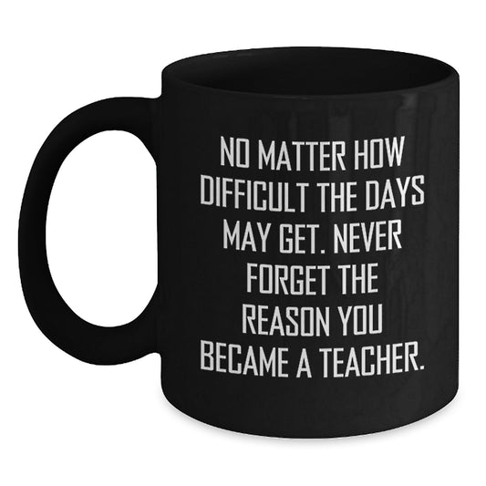 Teacher Gifts from Friends and Family, Funny Inspirational Quote Black Coffee Mug for Valentine's Unique Gifts - Main
