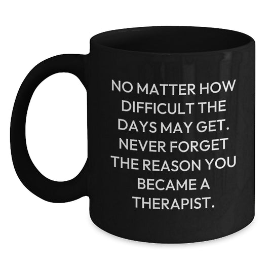 Funny Inspirational Gifts for Therapist Friends and Family Black Coffee Mug with Quote Never Forget The Reason You Became A Therapist, Gifts from Coworkers to Graduation Unique Gifts - Main