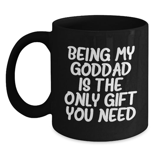Goddad Love Funny Gifts from Men to Goddads on Valentine's Unique Black Coffee Mugs - Being My Goddad Is The Only Gift You Need - Main
