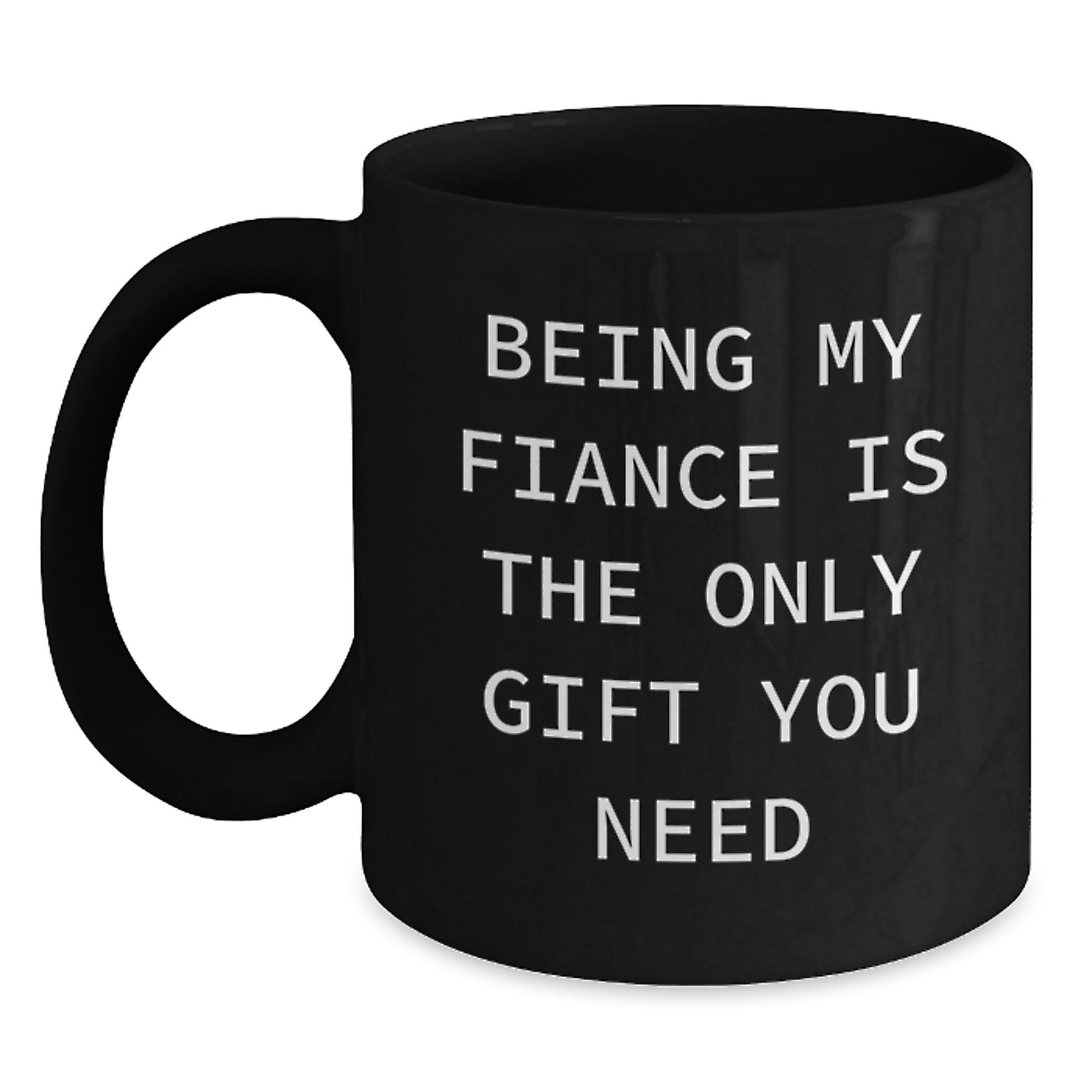Funny Fiance Gifts from Men to Fiancee for Graduation Unique - Being My Fiance Is The Only Gift You Need, Black Coffee Mug for Him, Her - Main
