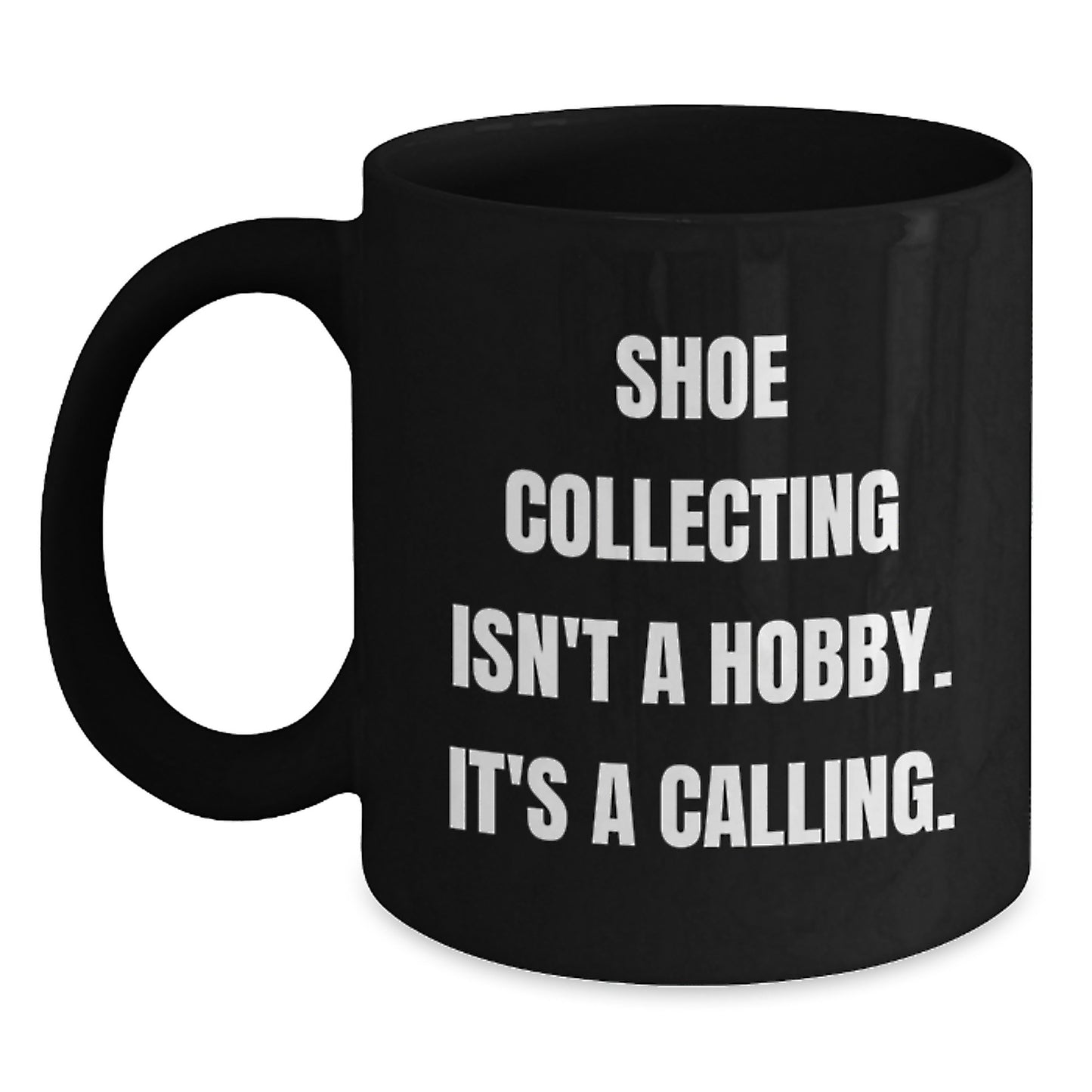 Funny Shoe Collecting Gifts for Shoe Collecting Friends from Friends - 'Shoe Collecting Isn't A Hobby, It's A Calling' Black Coffee Mug - Main