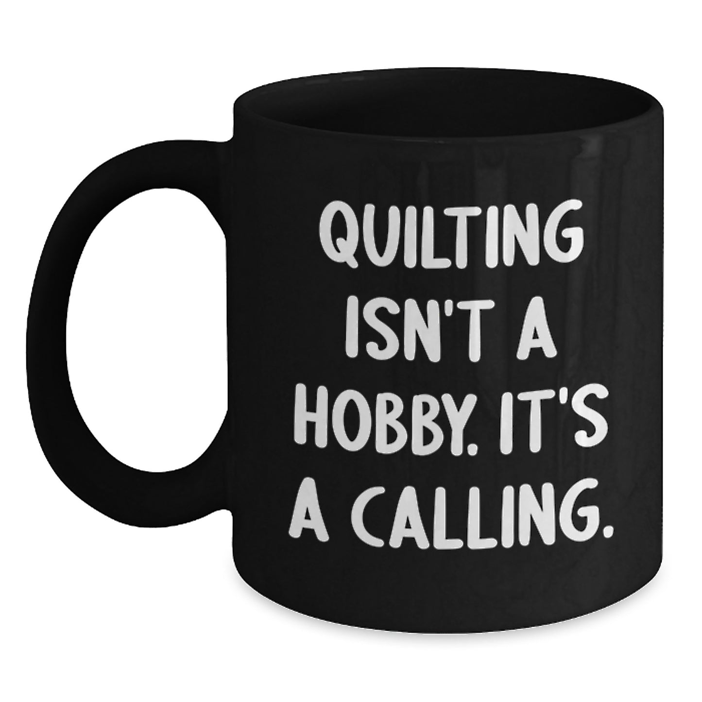 Quilting Isn't A Hobby Gifts from Friends for the Graduate, Black Coffee Mug with a Touch of Quilting, Quilting Isn't A Hobby. It's A Calling. - Main