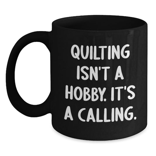 Quilting Isn't A Hobby Gifts from Friends for the Graduate, Black Coffee Mug with a Touch of Quilting, Quilting Isn't A Hobby. It's A Calling. - Main