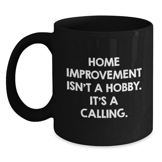 Funny Home Improvement Gifts for Men, Home Improvement Isn't A Hobby. It's A Calling., Black Coffee Mug for Birthday Unique Gifts from Friends - Main
