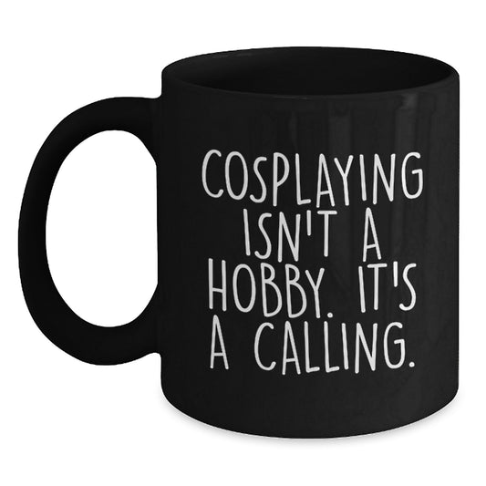 Funny Cosplaying Gifts for Men Women Friends Family - 'Cosplaying Isn't A Hobby. It's A Calling.' Black Coffee Mug Perfect for Birthday Graduation Unique Gifts from Mom Dad - Main