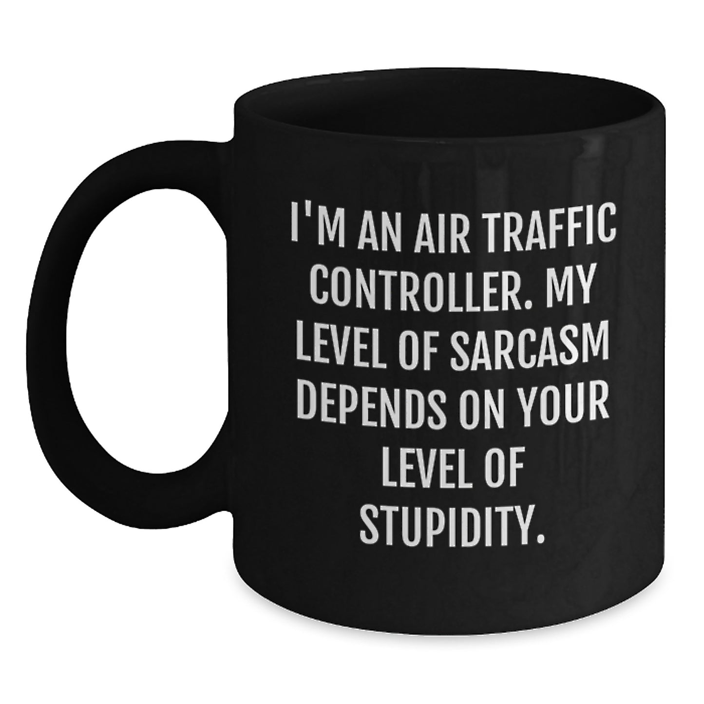 Funny Air Traffic Controller Gifts for Men from Friends - Air Traffic Controller Black Coffee Mug - I'm An Air Traffic Controller. My Level Of Sarcasm Depends On Your Level Of Stupidity. - Main