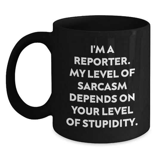 Funny Reporter Gifts for Men or Women, Graduation Unique Black Coffee Mug with Quote 'I'm A Reporter. My Level Of Sarcasm Depends On Your Level Of Stupidity.' - Main