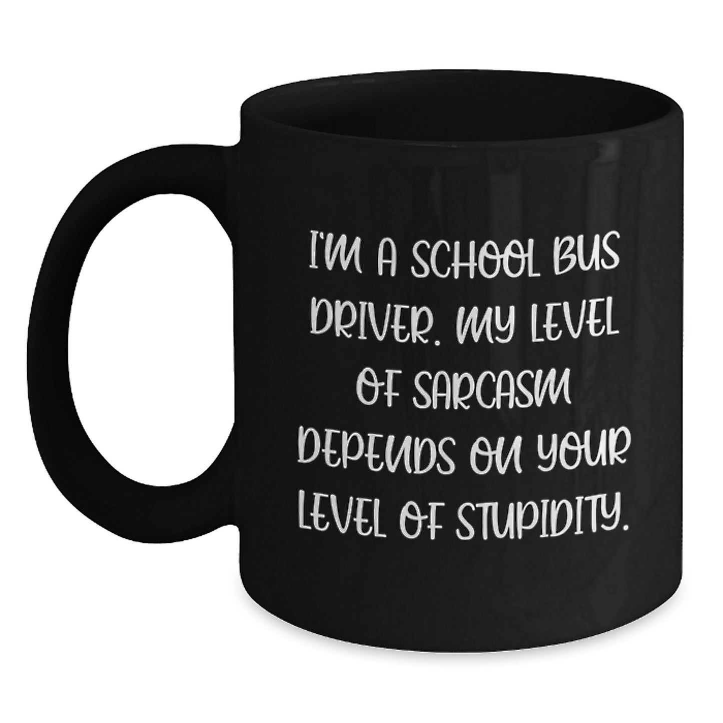 Funny School Bus Driver Gifts from Friends for School Bus Driver Graduation Unique Coffee Mug - I'm A School Bus Driver My Level Of Sarcasm Depends On Your Level Of Stupidity. - Main