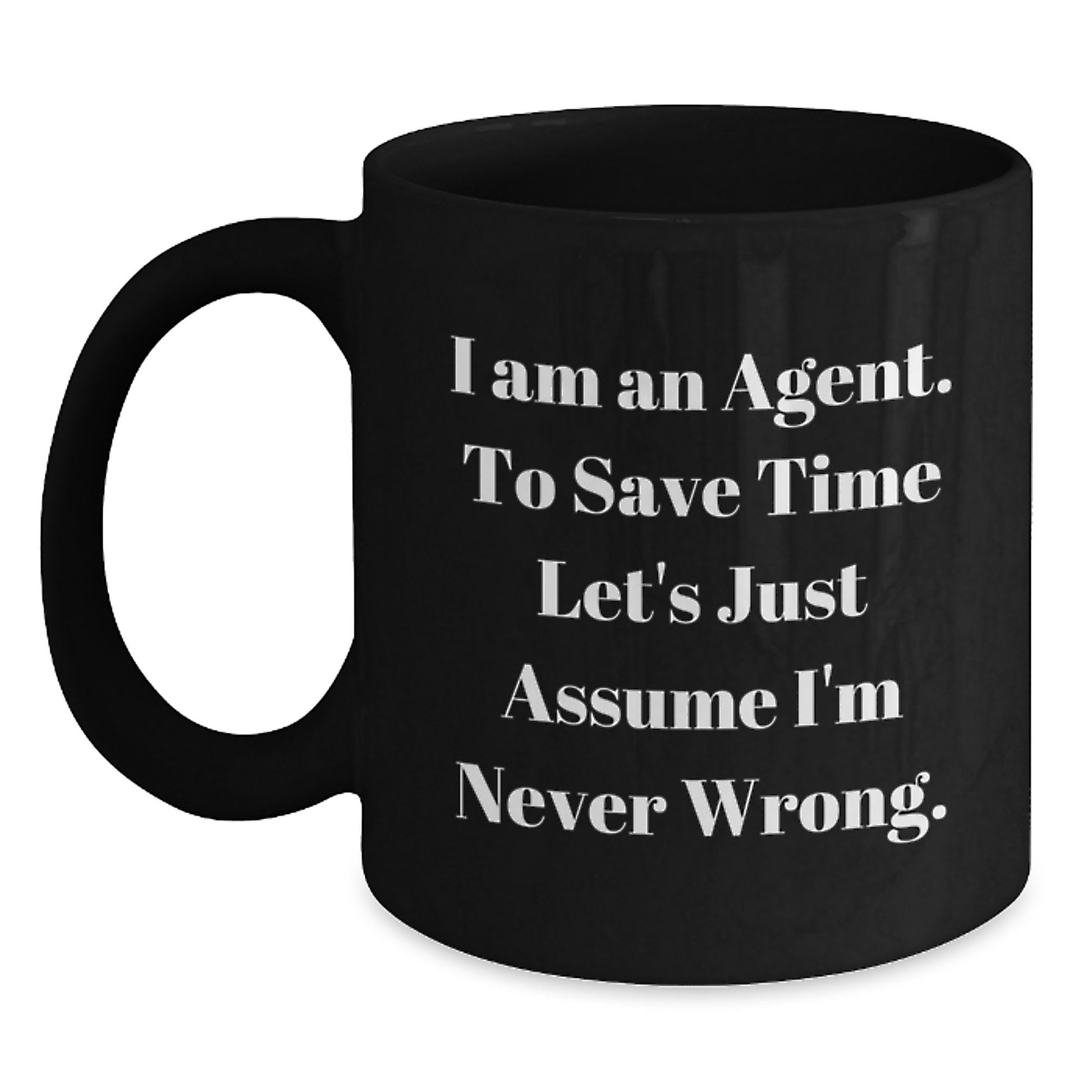 Funny Agent Gifts from Friends - Graduation Unique Agent Black Coffee Mug 'I Am An Agent To Save Time Let's Just Assume I'm Never Wrong.' - Main