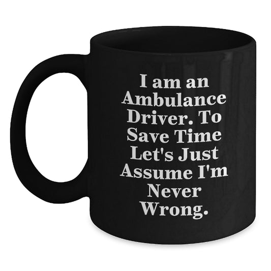 Ambulance Driver Gifts Funny Mug - 'I'm Never Wrong' Black Coffee Mug for Ambulance Driver Graduation Unique Gifts from Friends Family - Main