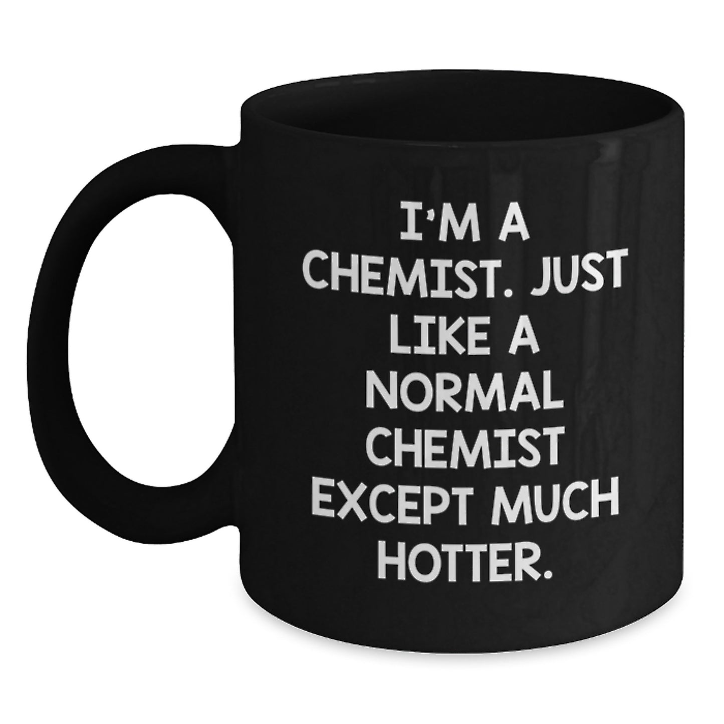 Funny Chemist Gifts - Chemist Black Coffee Mug for Graduation - 'I'm A Chemist. Just Like A Normal Chemist Except Much Hotter.' - Gifts from Family to Chemist Friends - Main