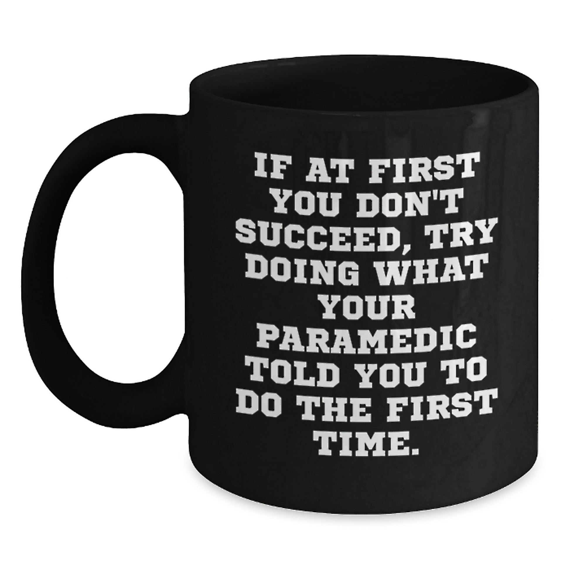 Funny Rescue Worker Gifts from Friends for Graduation, If At First You Don't Succeed, Try Doing What Your Rescue Worker Told You To Do The First Time. Black Coffee Mug - Main