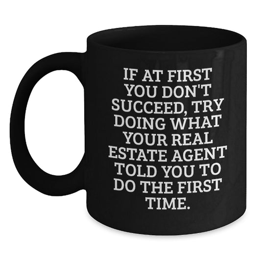 Funny Real Estate Agent Gifts, Black Coffee Mug for Men, Women, Friends, Coworkers, Family - If At First You Don't Succeed, Try Doing What Your Real Estate Agent Told You To Do The First Time. - Main