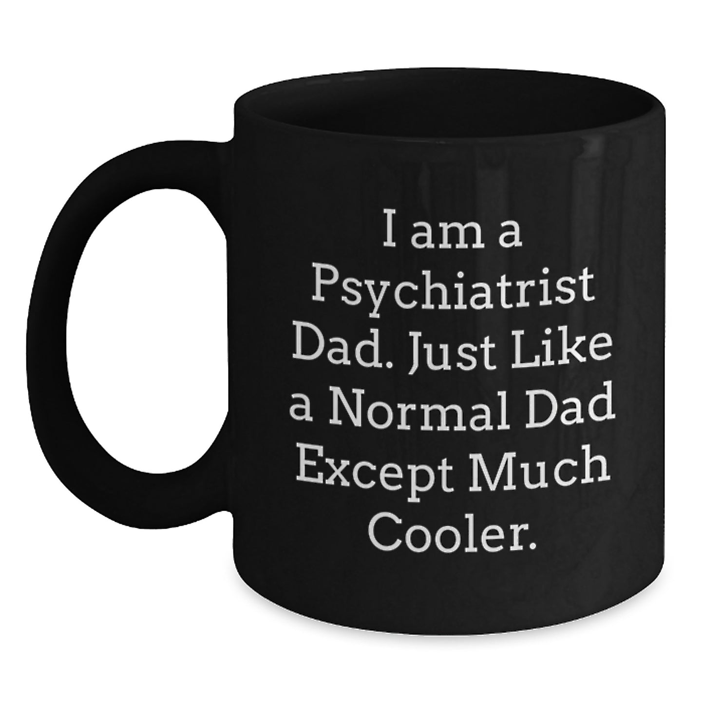 Funny Psychiatrist Dad Gifts - Black Coffee Mug for Graduation - 'I Am A Psychiatrist Dad' Quote - Gift from Dad to Psychiatrist - Main
