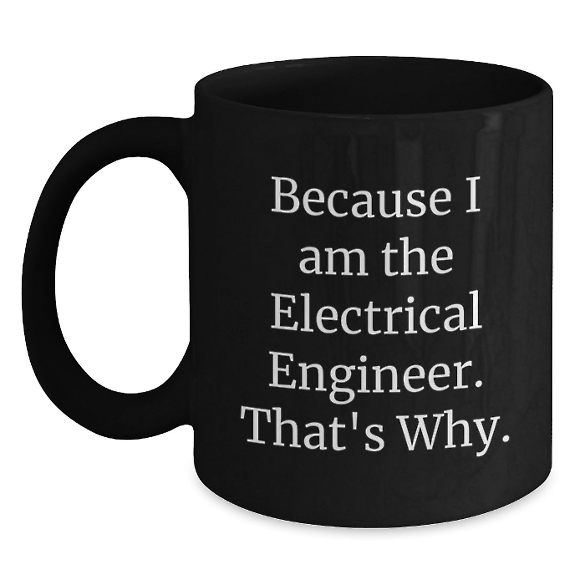 Funny Electrical Engineer Gifts for Men, Birthday Unique Gifts from Friends, Because I Am The Electrical Engineer. That's Why. Black Coffee Mug - Main