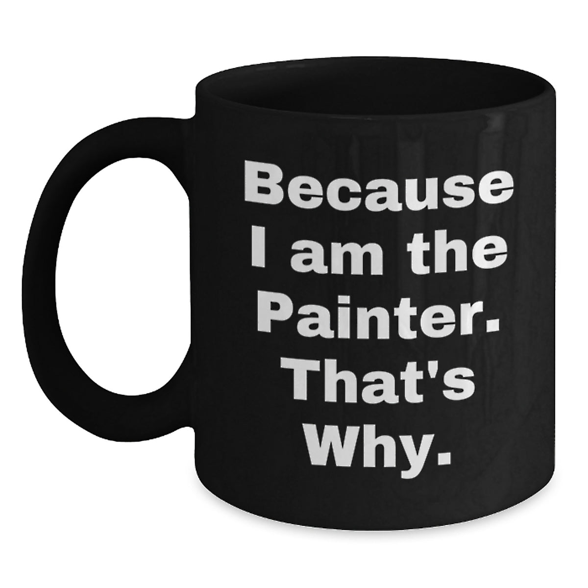 Funny Painter Gifts from Men - Unique Birthday Unique Gift Ideas for Painter - Because I Am The Painter - Black Coffee Mug - Main