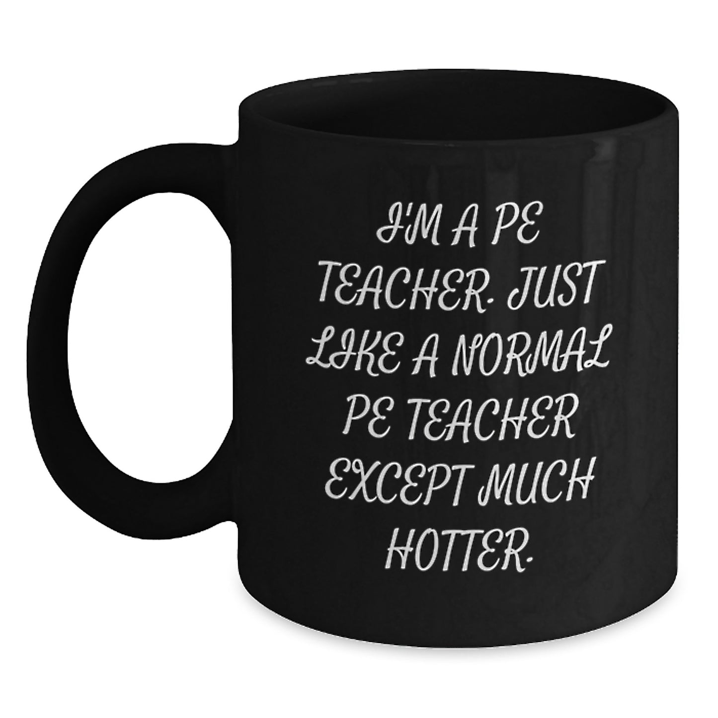 Funny PE Teacher Gifts from Friends, Unique Graduation Unique Gifts for PE Teacher Men, Black Coffee Mug with 'I'm A Pe Teacher. Just Like A Normal Pe Teacher Except Much Hotter.' Quote - Main