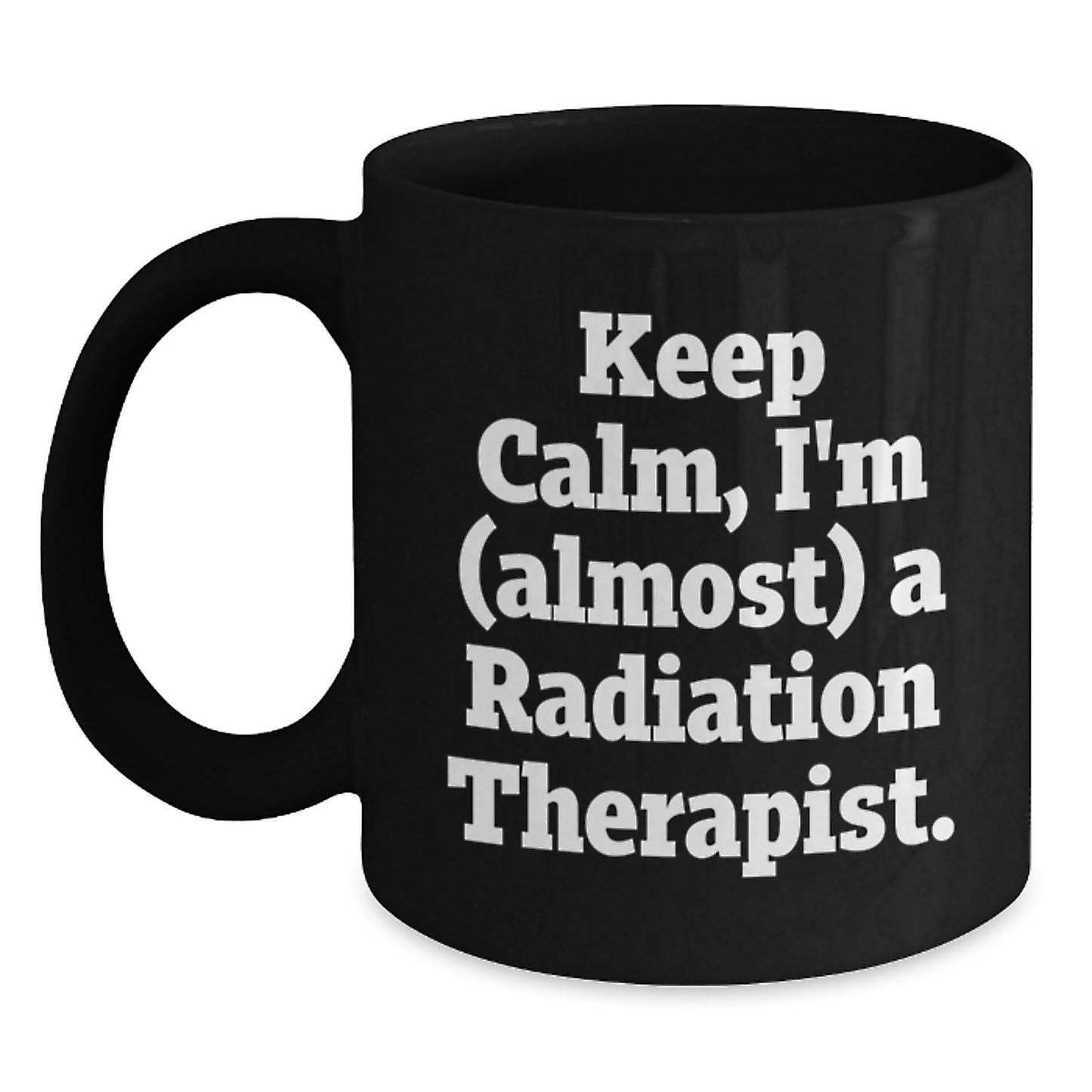 Funny Radiation Therapist Gifts for Men Radiation Therapist - Keep Calm, I'm (almost) A Radiation Therapist. Black Coffee Mug for Graduation Unique Gifts from Friends - Main