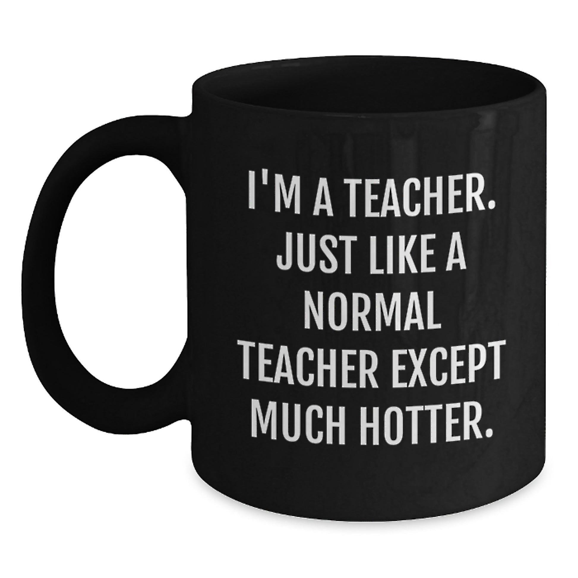 Funny Teacher Gifts from Friends, Black Coffee Mug for Teachers, I'm A Teacher Just Like A Normal Teacher Except Much Hotter, Father's Day Unique Tea Mugs - Main
