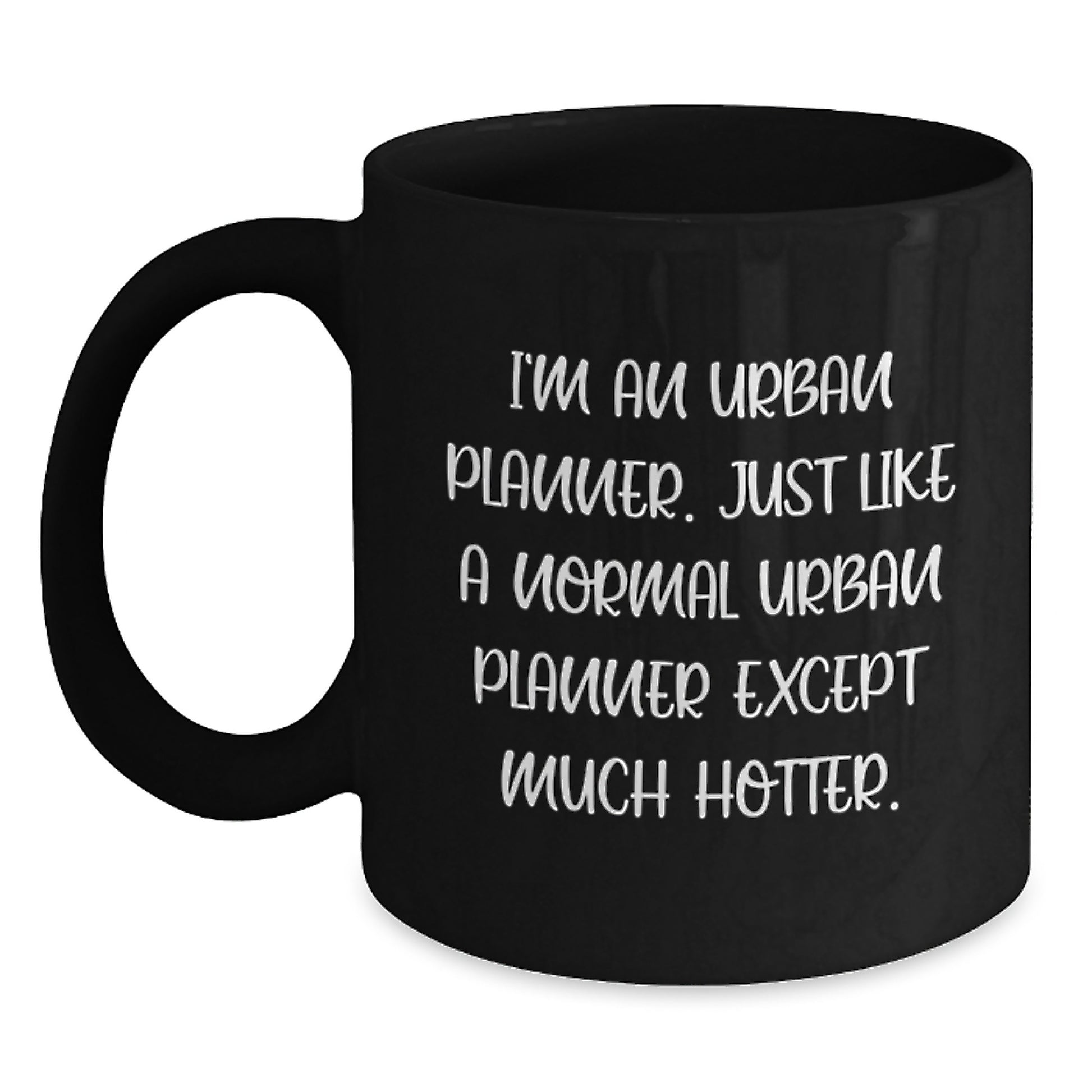 Funny Urban Planner Gifts from Men for Father's Day Unique Black Coffee Mug - I'm An Urban Planner Just Like A Normal Urban Planner Except Much Hotter. - Main