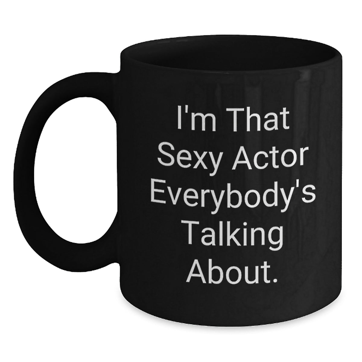 Funny Actor Gifts from Friends and Family, Birthday Unique Mugs for Men and Women, I'm That Sexy Actor Everybody's Talking About Black Coffee - Main