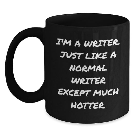 Funny Writer Gifts for Dad - 'I'm A Writer. Just Like A Normal Writer Except Much Hotter.' Quote Black Coffee Mug - Main