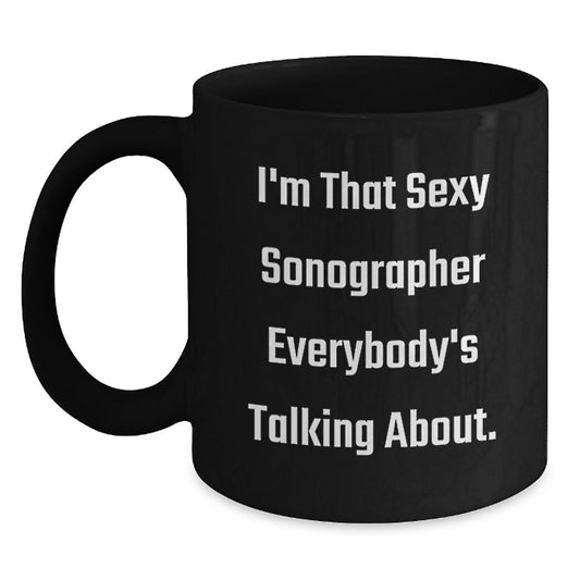 Funny Sonographer Gifts from Men to Women Valentine's Unique Black Coffee Mug - I'm That Sexy Sonographer Everybody's Talking About - Main