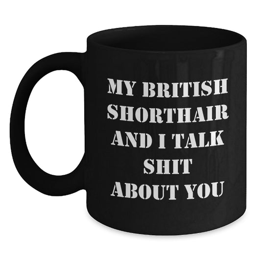 Funny British Shorthair Cat Gifts from Friends, Unique Gifts for British Shorthair Cat Lovers, Black Coffee Mug with My British Shorthair And I Talk Shit About You Quote, Perfect for Graduation - Main