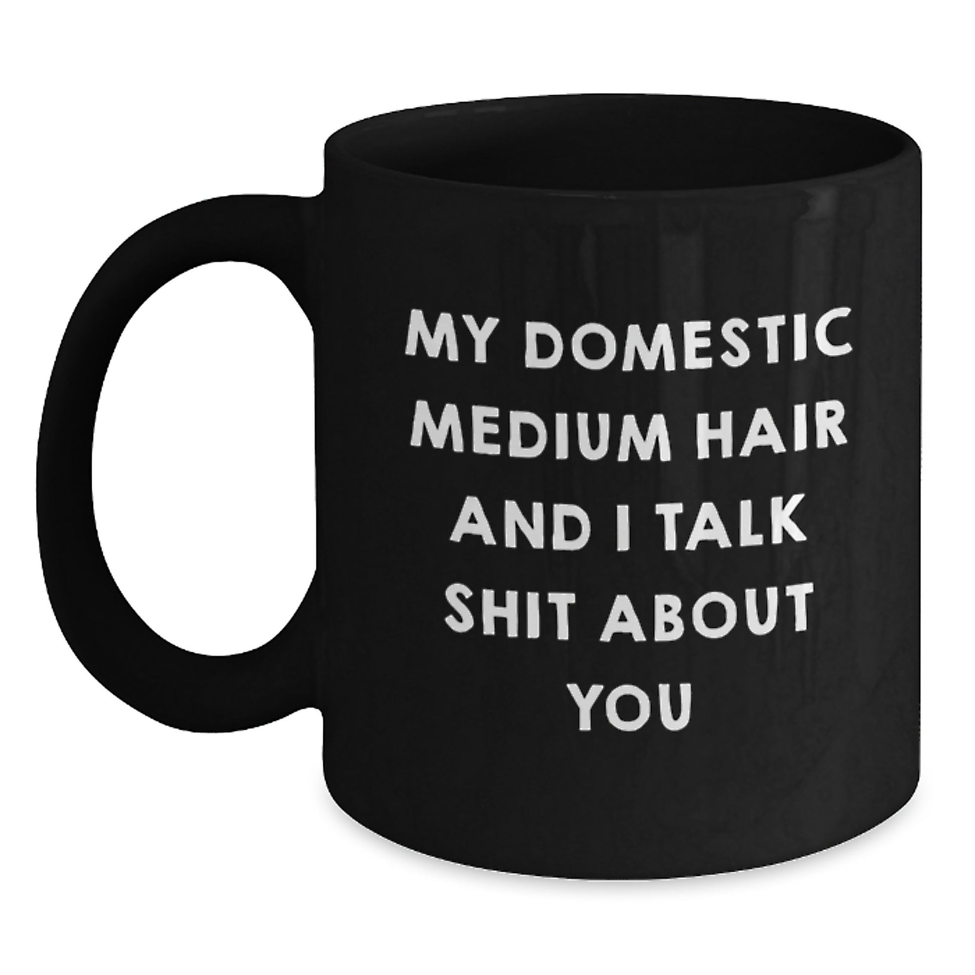 Funny Domestic Medium Hair Gifts from Men to Women on Mother's Day - Black Coffee Mug with Quote 'My Domestic Medium Hair And I Talk Shit About You' - Main