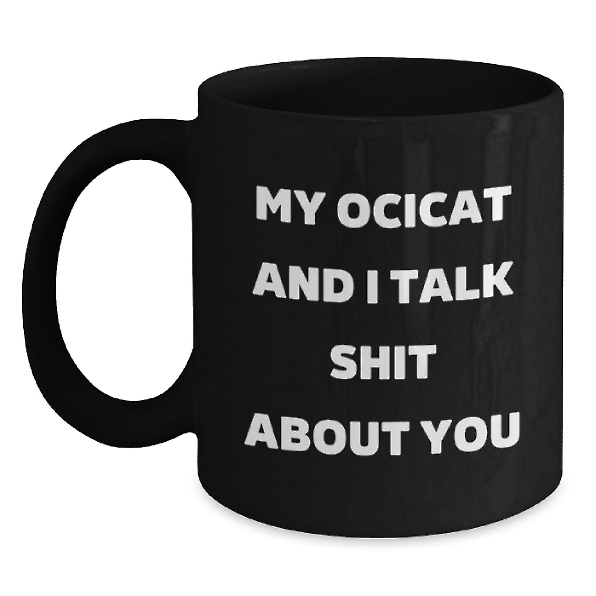 Funny Ocicat Gifts for Mom, Unique Black Coffee Mug, My Ocicat And I Talk Shit About You Quote from Friends, Gifts from Family to Daughter - Main