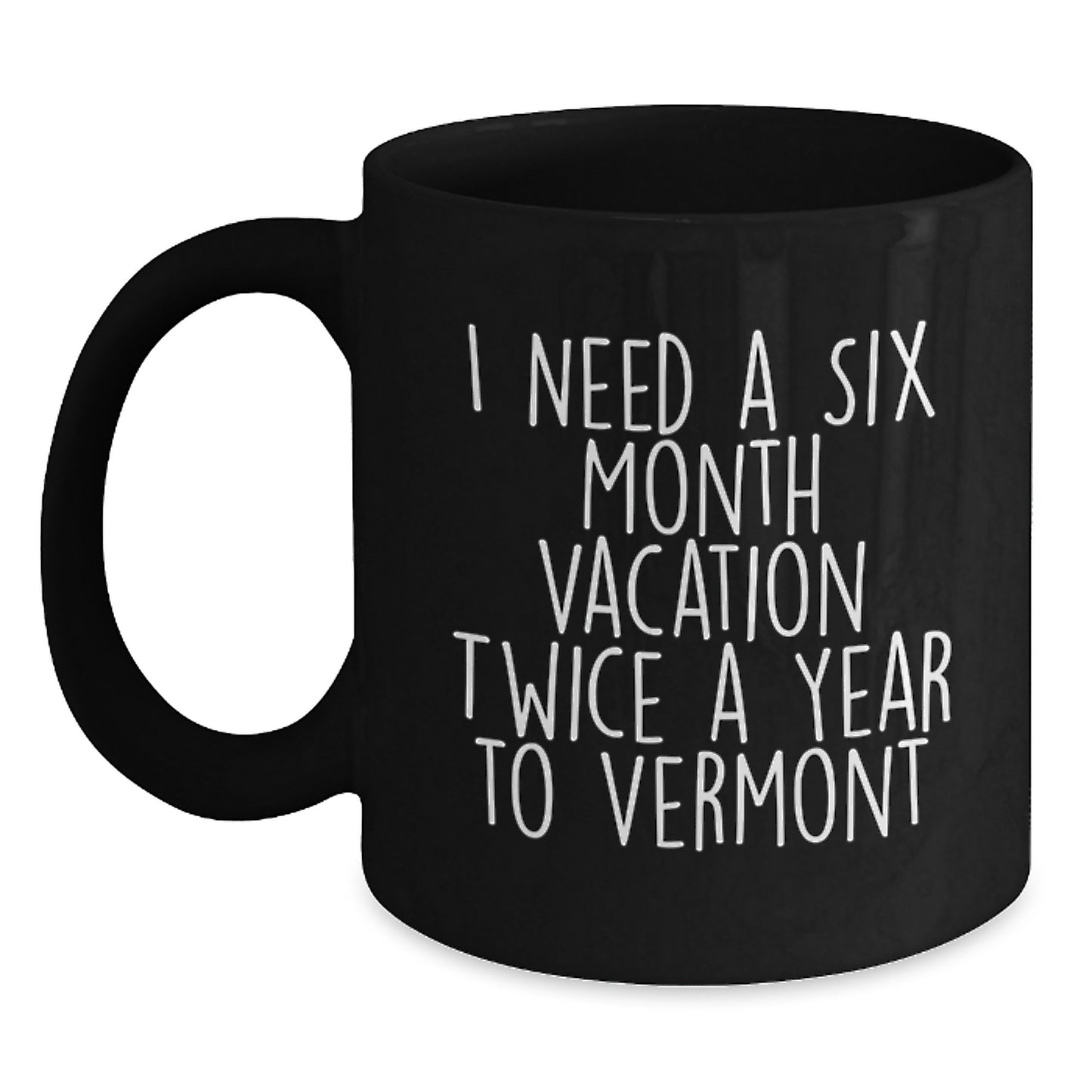 Gifts from Friends to Vermont Lovers - Black Coffee Mug with Six Month Vacation Quote - Main